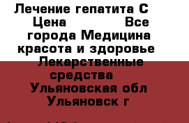 Лечение гепатита С   › Цена ­ 22 000 - Все города Медицина, красота и здоровье » Лекарственные средства   . Ульяновская обл.,Ульяновск г.